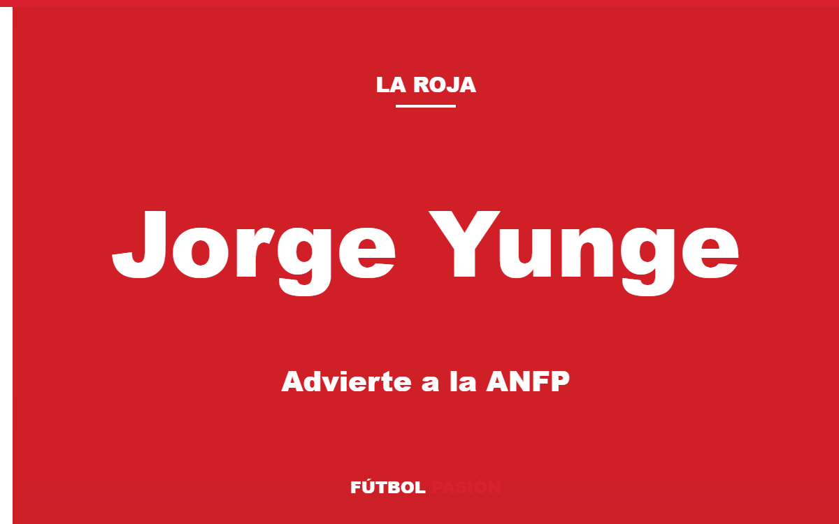 Jorge Yunge advirtió: “Ningún técnico serio va a venir” a la Roja sin certeza institucional